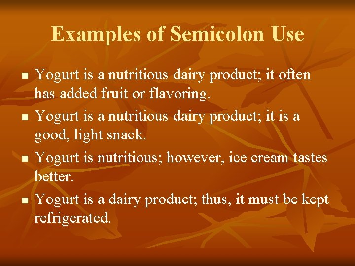 Examples of Semicolon Use n n Yogurt is a nutritious dairy product; it often