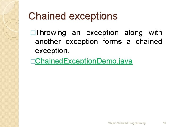 Chained exceptions �Throwing an exception along with another exception forms a chained exception. �Chained.