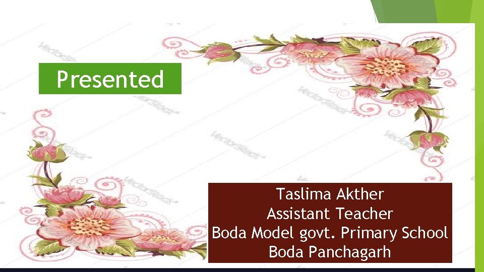 Presented by Taslima Akther Assistant Teacher Boda Model govt. Primary School Boda Panchagarh 