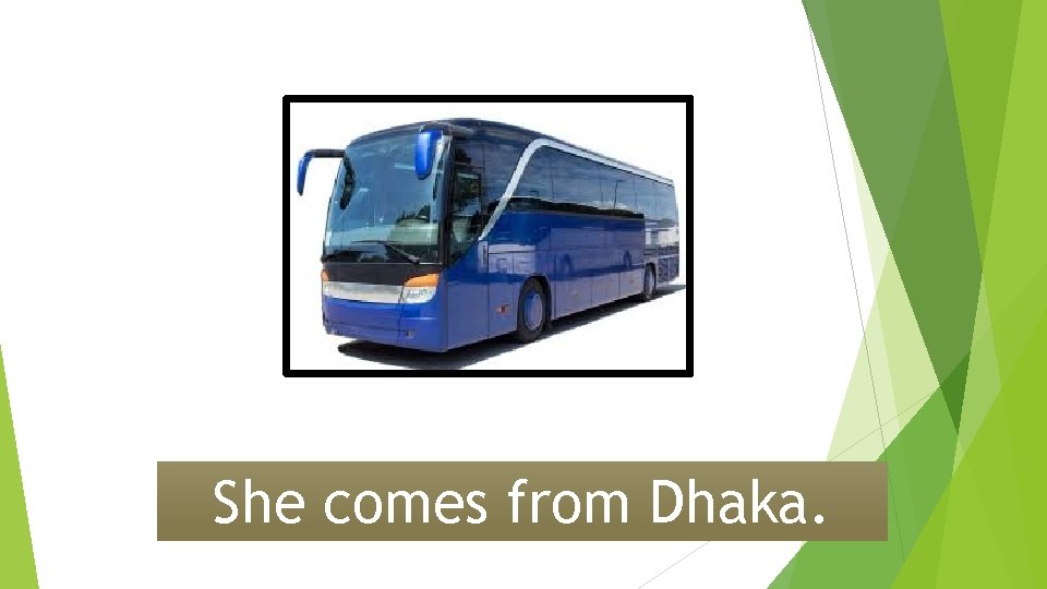She comes from Dhaka. 