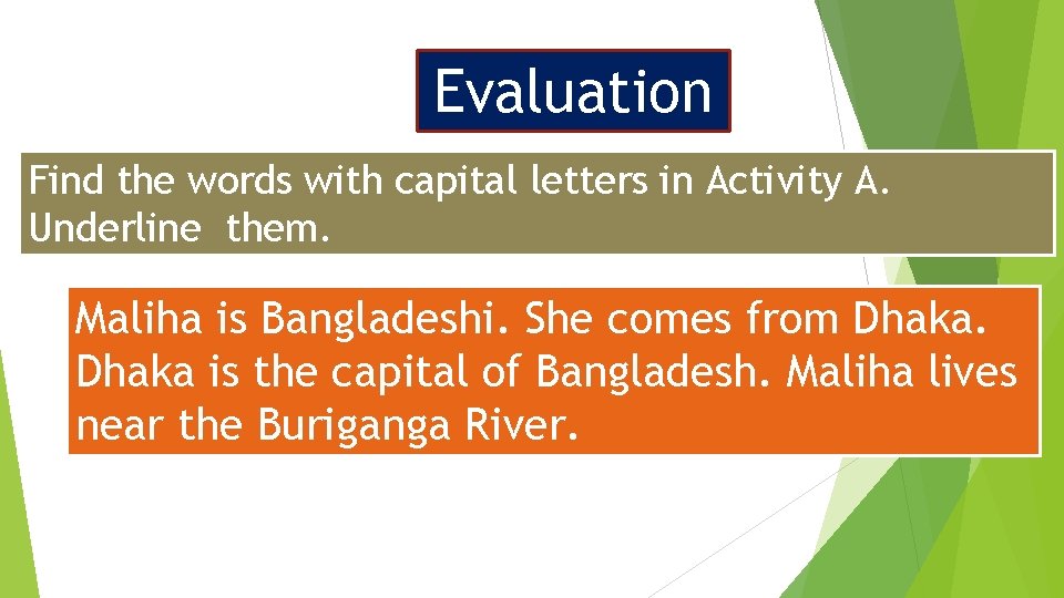 Evaluation Find the words with capital letters in Activity A. Underline them. Maliha is