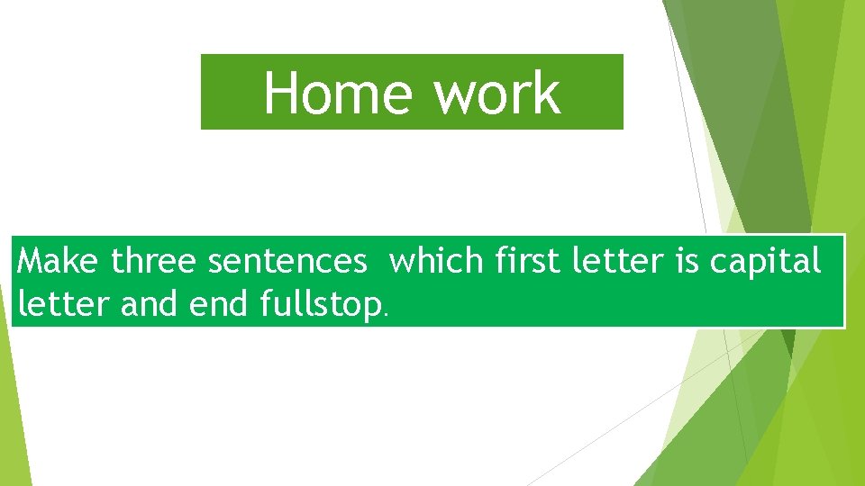 Home work Make three sentences which first letter is capital letter and end fullstop.