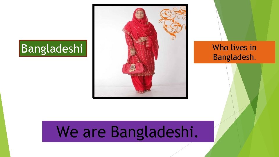 Bangladeshi We are Bangladeshi. Who lives in Bangladesh. 