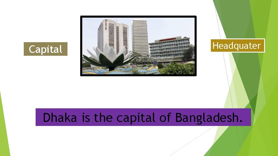 Capital Headquater s Dhaka is the capital of Bangladesh. 