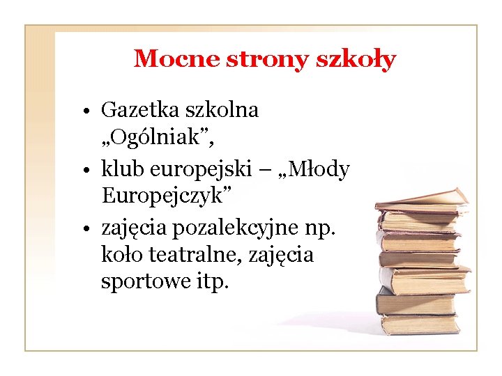 Mocne strony szkoły • Gazetka szkolna „Ogólniak”, • klub europejski – „Młody Europejczyk” •