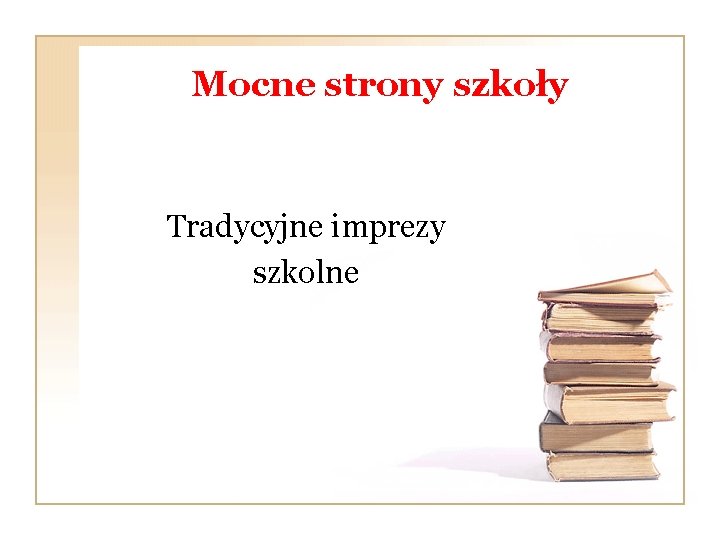 Mocne strony szkoły Tradycyjne imprezy szkolne 