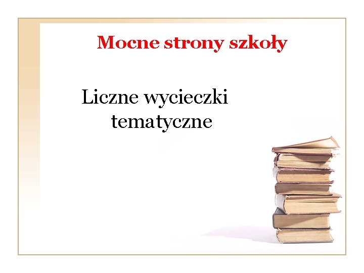 Mocne strony szkoły Liczne wycieczki tematyczne 