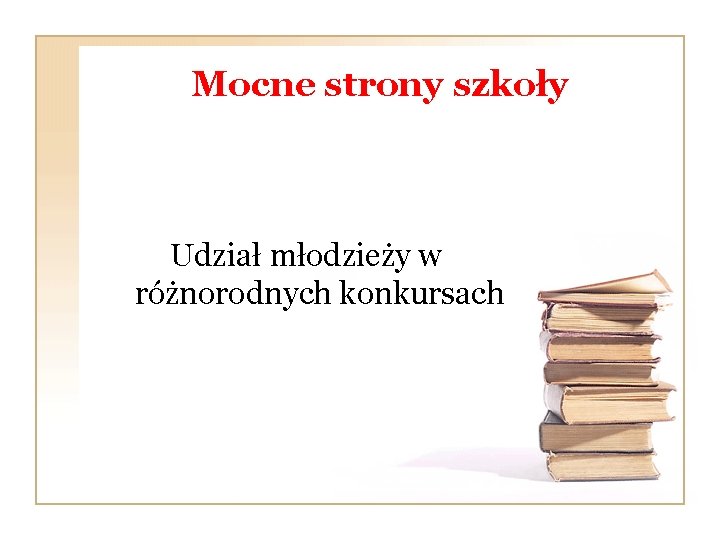 Mocne strony szkoły Udział młodzieży w różnorodnych konkursach 