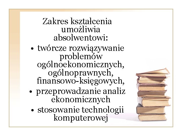 Zakres kształcenia umożliwia absolwentowi: • twórcze rozwiązywanie problemów ogólnoekonomicznych, ogólnoprawnych, finansowo-księgowych, • przeprowadzanie analiz