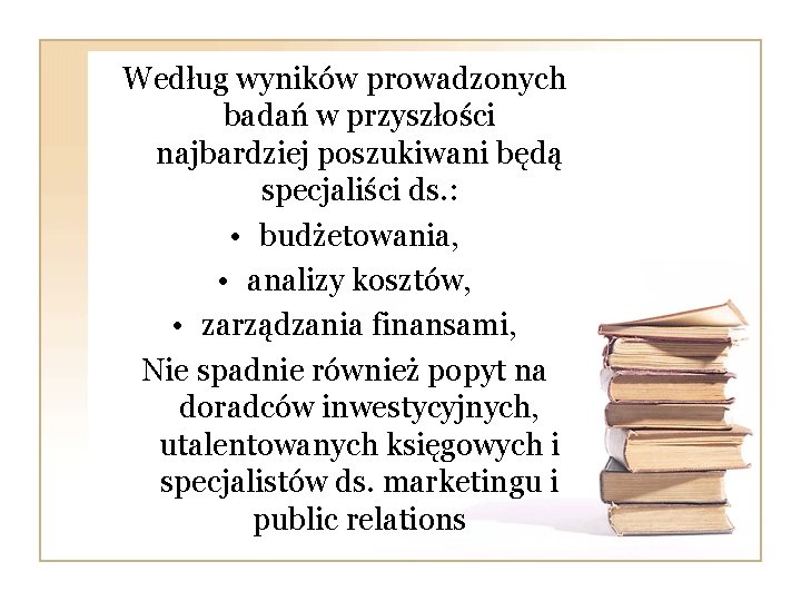 Według wyników prowadzonych badań w przyszłości najbardziej poszukiwani będą specjaliści ds. : • budżetowania,