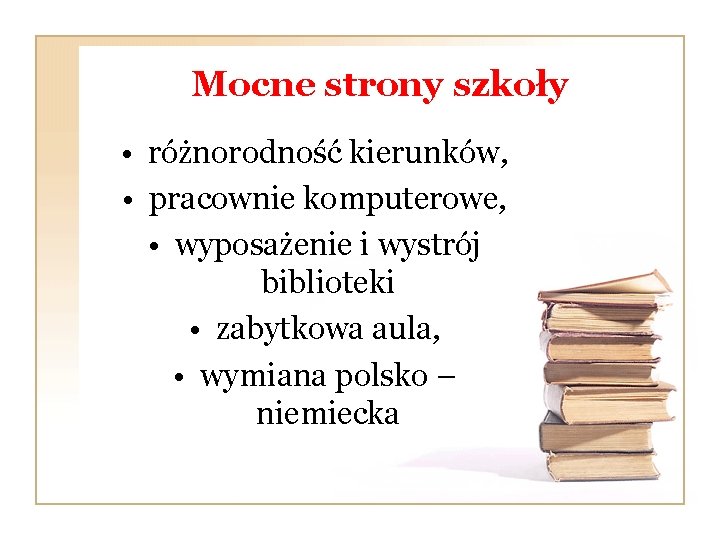 Mocne strony szkoły • różnorodność kierunków, • pracownie komputerowe, • wyposażenie i wystrój biblioteki