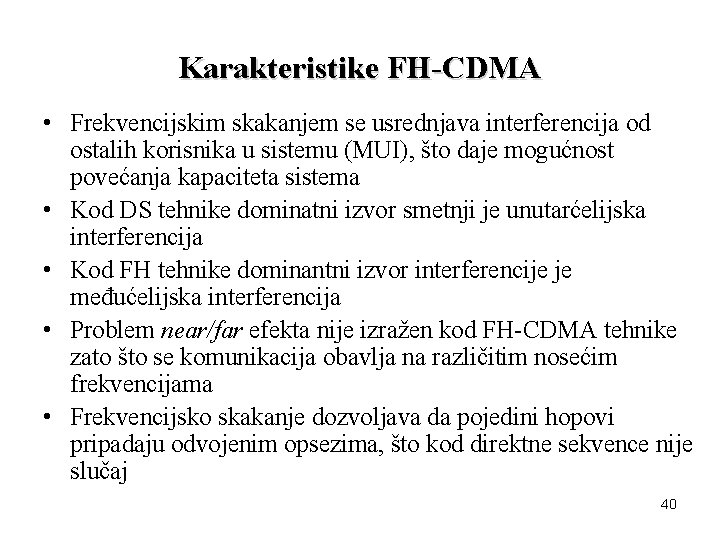 Karakteristike FH-CDMA • Frekvencijskim skakanjem se usrednjava interferencija od ostalih korisnika u sistemu (MUI),