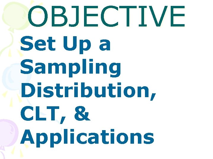 OBJECTIVE Set Up a Sampling Distribution, CLT, & Applications 