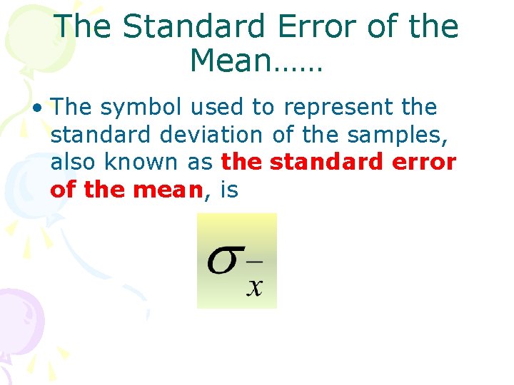 The Standard Error of the Mean…… • The symbol used to represent the standard