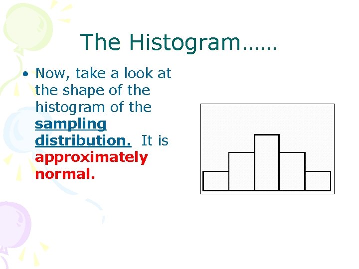 The Histogram…… • Now, take a look at the shape of the histogram of