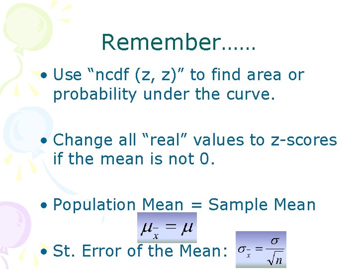 Remember…… • Use “ncdf (z, z)” to find area or probability under the curve.