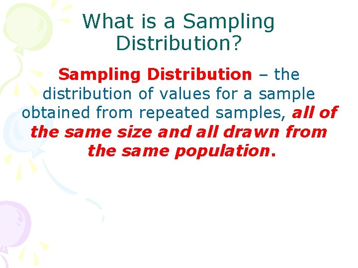 What is a Sampling Distribution? Sampling Distribution – the distribution of values for a