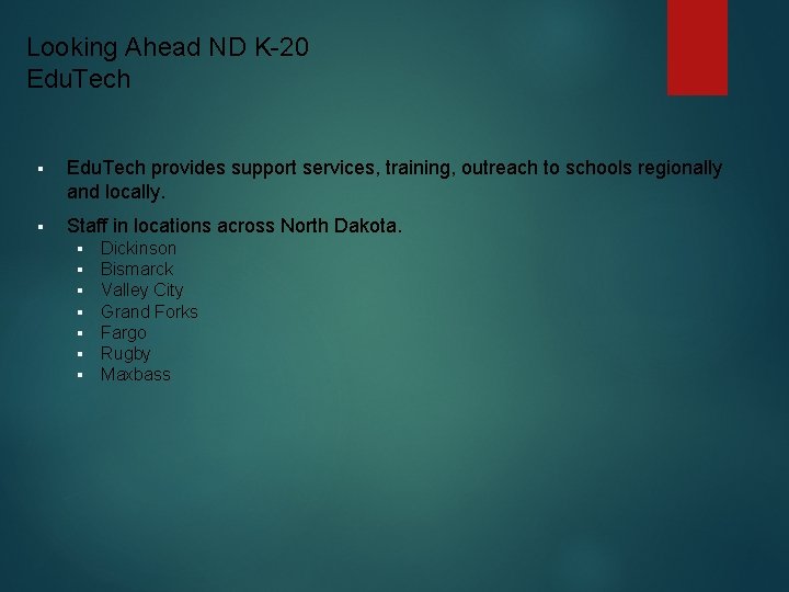 Looking Ahead ND K-20 Edu. Tech § Edu. Tech provides support services, training, outreach