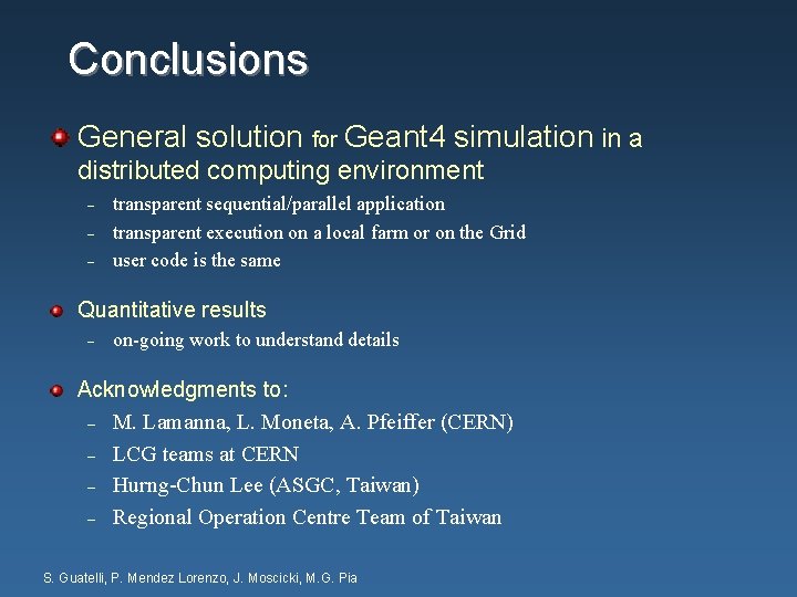 Conclusions General solution for Geant 4 simulation in a distributed computing environment – –
