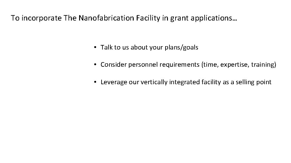 To incorporate The Nanofabrication Facility in grant applications… • Talk to us about your