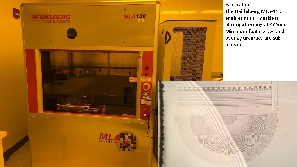 Fabrication. The Heidelberg MLA-150 enables rapid, maskless photopatterning at 375 nm. Minimum feature size