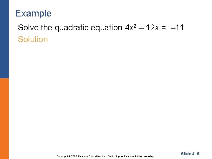 Example Solve the quadratic equation 4 x 2 – 12 x = – 11.
