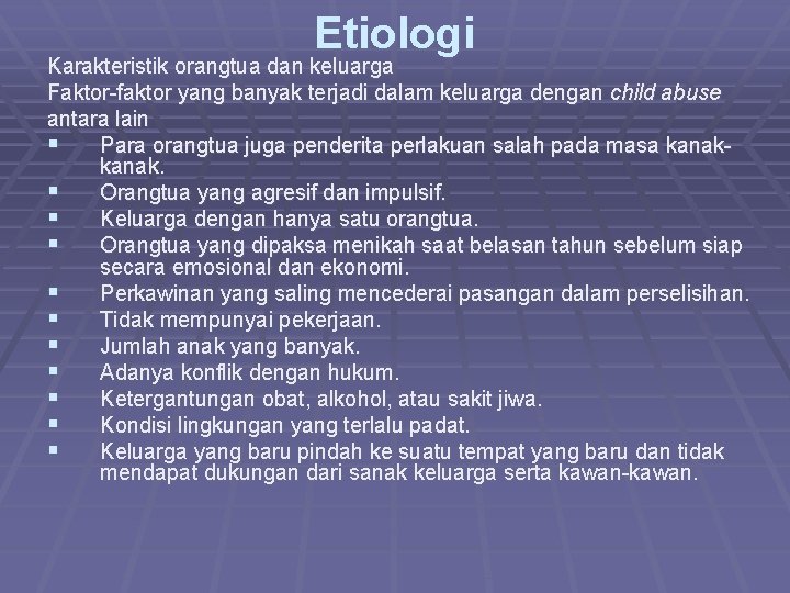 Etiologi Karakteristik orangtua dan keluarga Faktor-faktor yang banyak terjadi dalam keluarga dengan child abuse