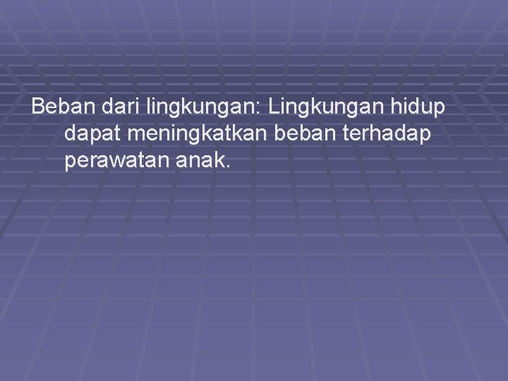 Beban dari lingkungan: Lingkungan hidup dapat meningkatkan beban terhadap perawatan anak. 