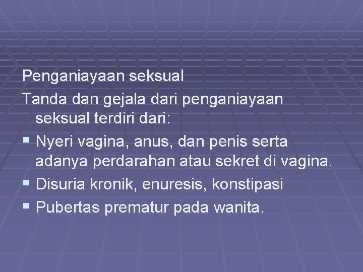 Penganiayaan seksual Tanda dan gejala dari penganiayaan seksual terdiri dari: § Nyeri vagina, anus,
