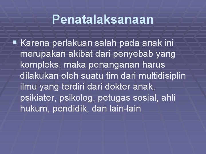 Penatalaksanaan § Karena perlakuan salah pada anak ini merupakan akibat dari penyebab yang kompleks,