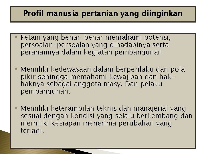 Profil manusia pertanian yang diinginkan Petani yang benar-benar memahami potensi, persoalan-persoalan yang dihadapinya serta