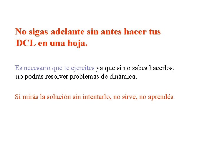 No sigas adelante sin antes hacer tus DCL en una hoja. Es necesario que