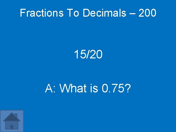 Fractions To Decimals – 200 15/20 A: What is 0. 75? 