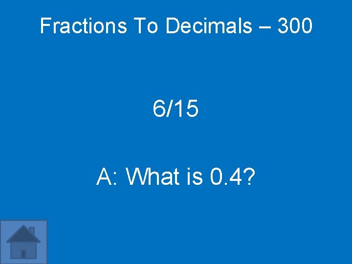 Fractions To Decimals – 300 6/15 A: What is 0. 4? 