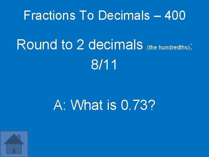 Fractions To Decimals – 400 Round to 2 decimals (the hundredths): 8/11 A: What