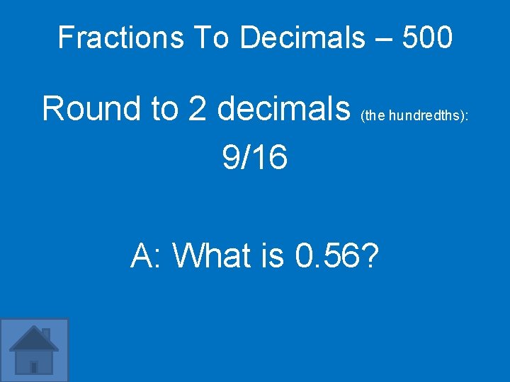 Fractions To Decimals – 500 Round to 2 decimals (the hundredths): 9/16 A: What
