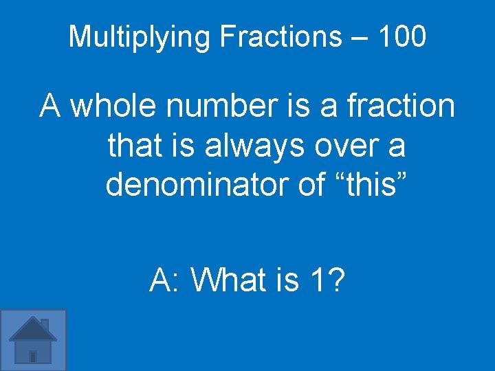 Multiplying Fractions – 100 A whole number is a fraction that is always over
