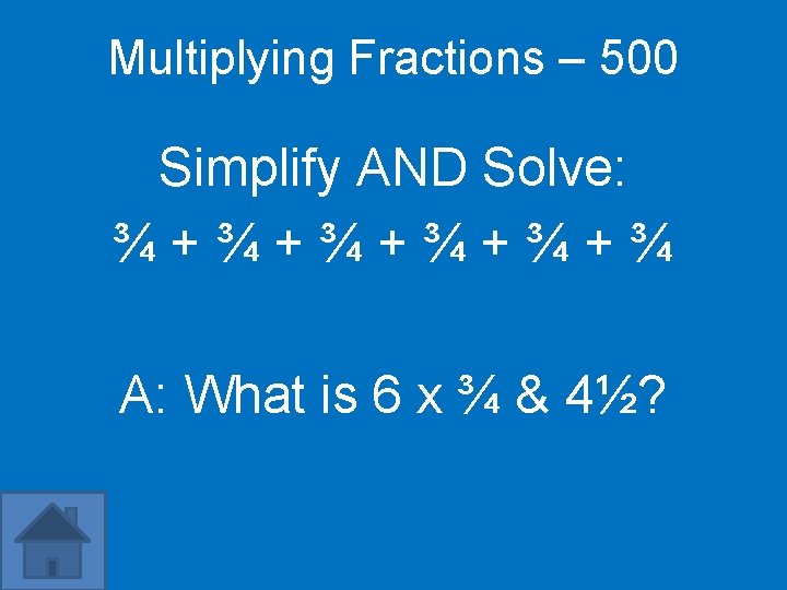 Multiplying Fractions – 500 Simplify AND Solve: ¾+¾+¾+¾ A: What is 6 x ¾