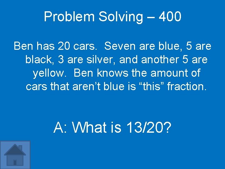 Problem Solving – 400 Ben has 20 cars. Seven are blue, 5 are black,
