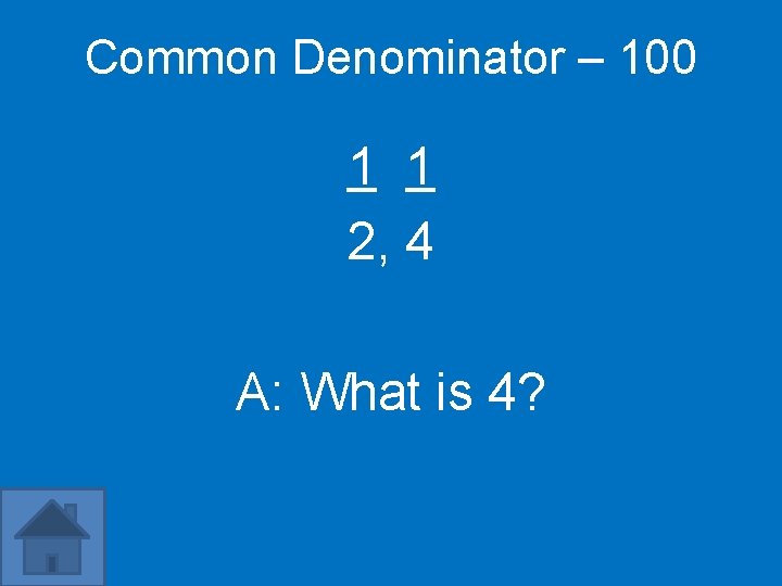 Common Denominator – 100 1 1 2, 4 A: What is 4? 