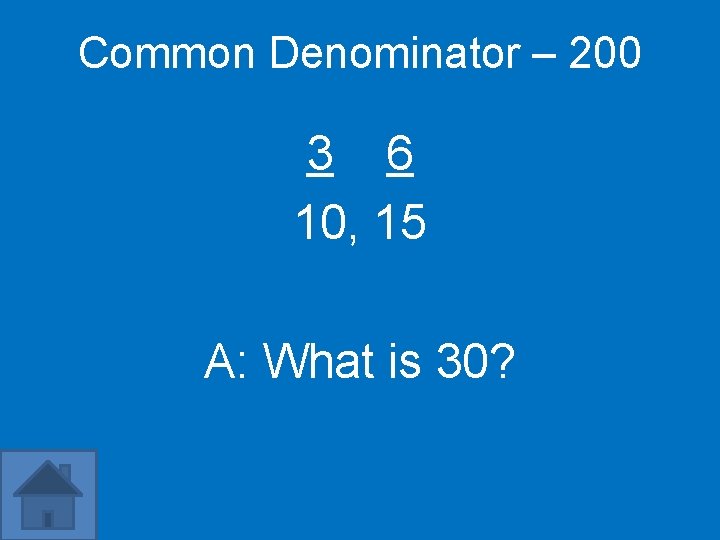 Common Denominator – 200 3 6 10, 15 A: What is 30? 