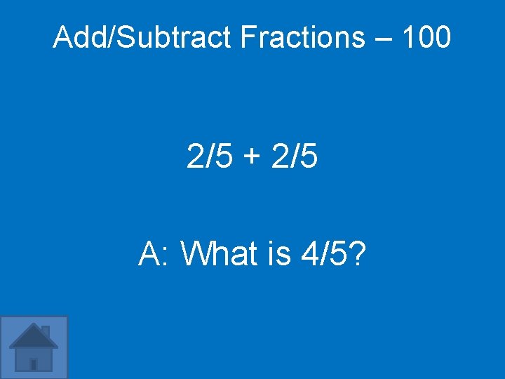 Add/Subtract Fractions – 100 2/5 + 2/5 A: What is 4/5? 