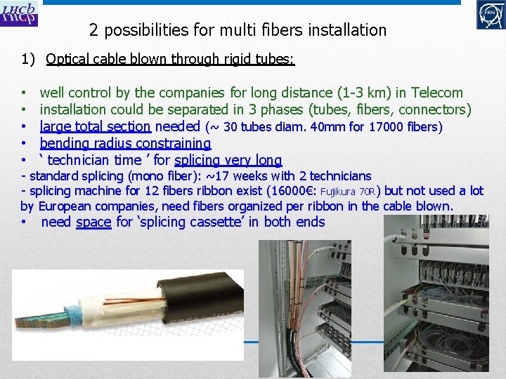 2 possibilities for multi fibers installation 1) Optical cable blown through rigid tubes: •
