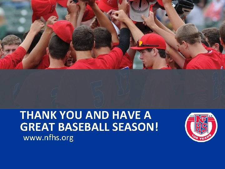 THANK YOU AND HAVE A GREAT BASEBALL SEASON! www. nfhs. org 
