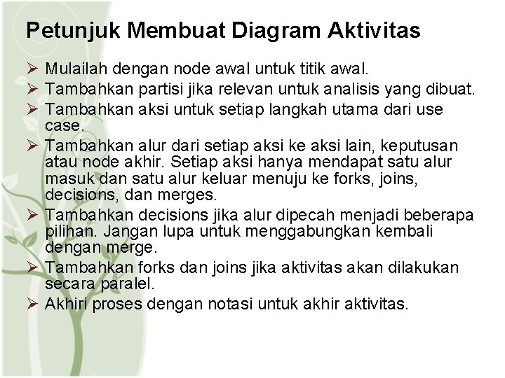 Petunjuk Membuat Diagram Aktivitas Ø Mulailah dengan node awal untuk titik awal. Ø Tambahkan Petunjuk Membuat Diagram Aktivitas Ø Mulailah dengan node awal untuk titik awal. Ø Tambahkan