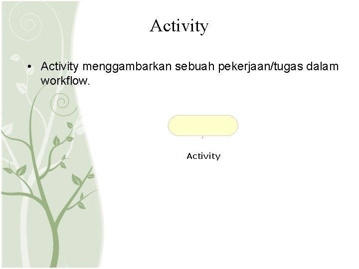 Activity • Activity menggambarkan sebuah pekerjaan/tugas dalam workflow. Activity  Activity • Activity menggambarkan sebuah pekerjaan/tugas dalam workflow. Activity