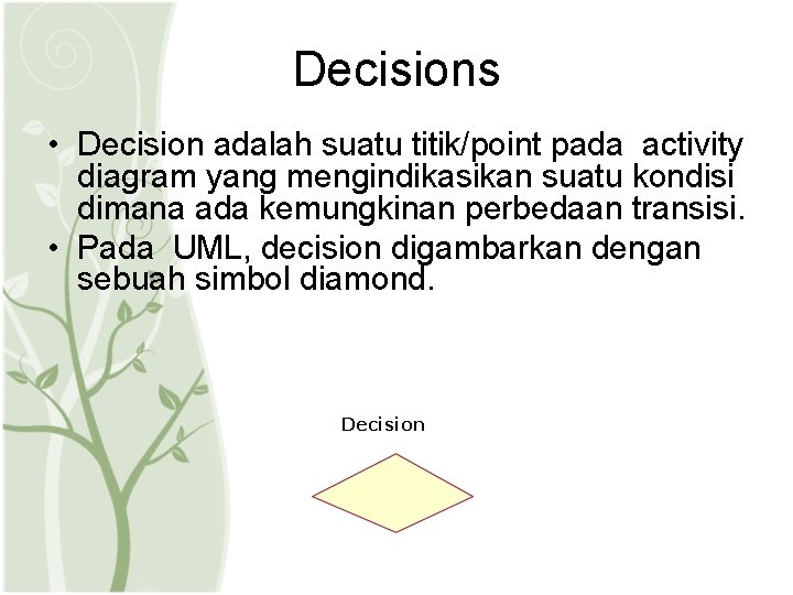 Decisions • Decision adalah suatu titik/point pada activity diagram yang mengindikasikan suatu kondisi dimana Decisions • Decision adalah suatu titik/point pada activity diagram yang mengindikasikan suatu kondisi dimana