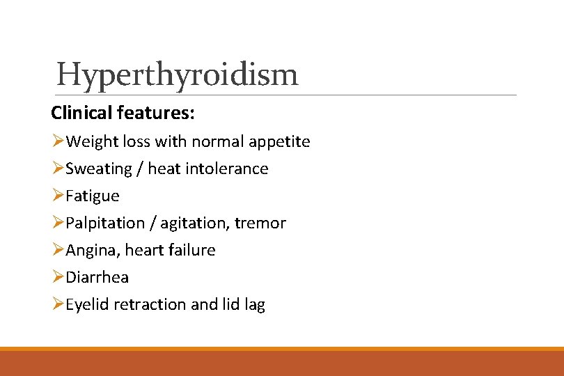 Hyperthyroidism Clinical features: ØWeight loss with normal appetite ØSweating / heat intolerance ØFatigue ØPalpitation