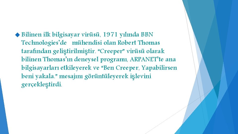  Bilinen ilk bilgisayar virüsü, 1971 yılında BBN Technologies’de mühendisi olan Robert Thomas tarafından