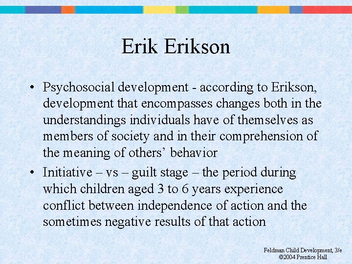 Erikson • Psychosocial development - according to Erikson, development that encompasses changes both in